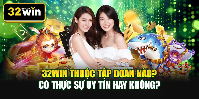 32WIN thuộc tập đoàn nào