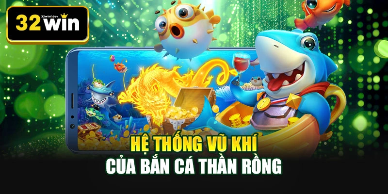 Hệ thống vũ khí của bắn cá thần rồng