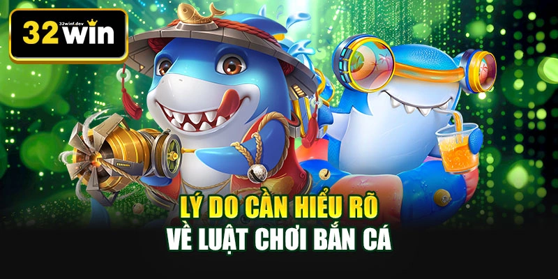 Lý do cần hiểu rõ về luật chơi bắn cá