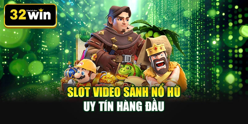 Slot video sảnh nổ hũ uy tín hàng đầu